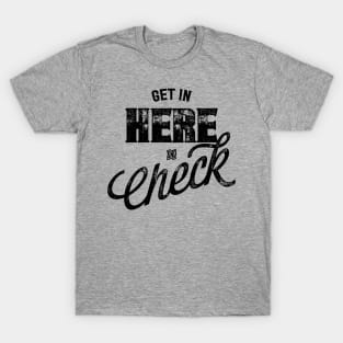 Get In Here And Check T-Shirt